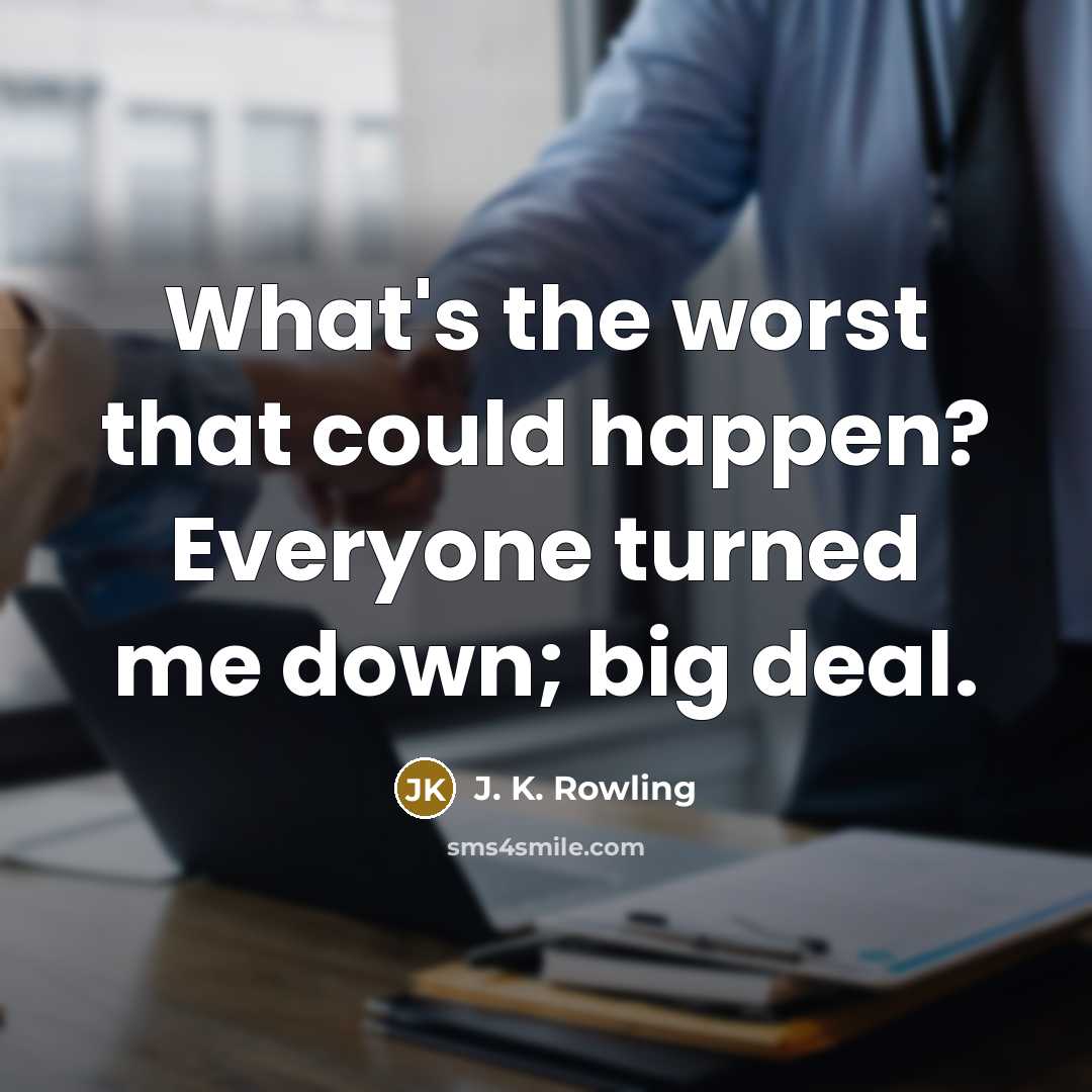 “What's the worst that could happen? Everyone turned me down;…” quote by J. K. Rowling