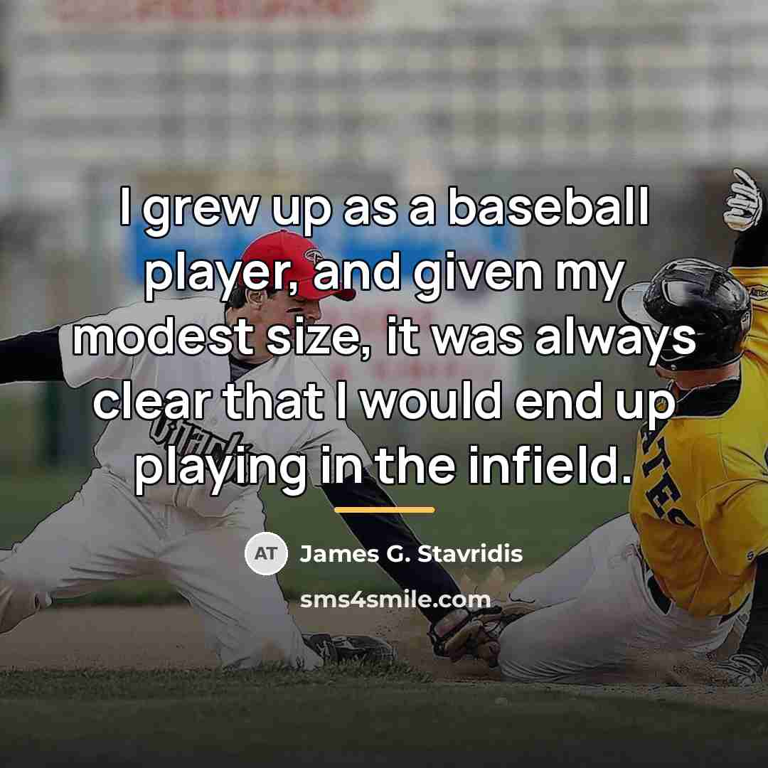 “I grew up as a baseball player, and given my…” quote by James G. Stavridis