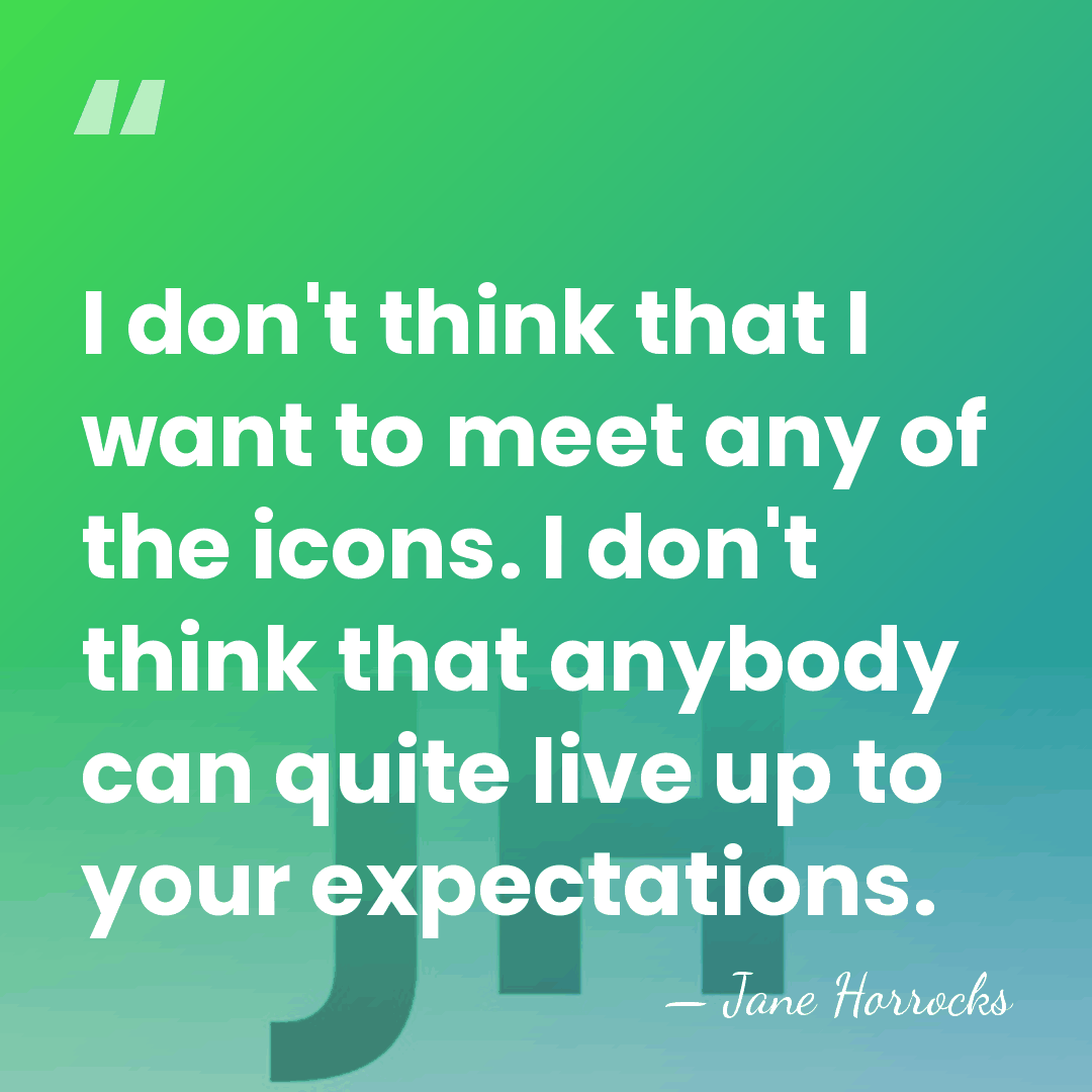 I don't think that I want to meet any of the icons.&hellip; - Jane Horrocks