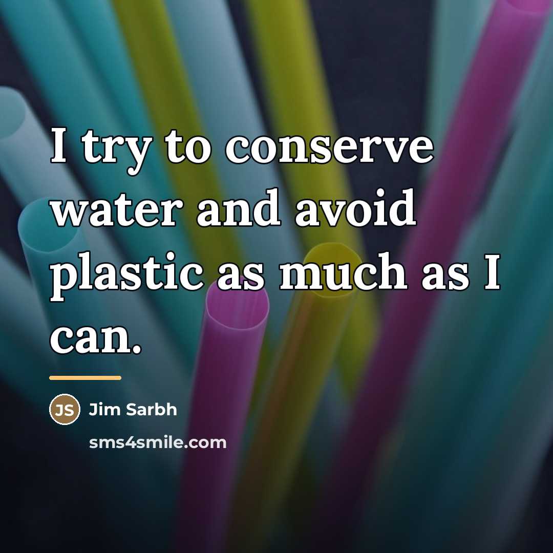 “I try to conserve water and avoid plastic as much…” quote by Jim Sarbh