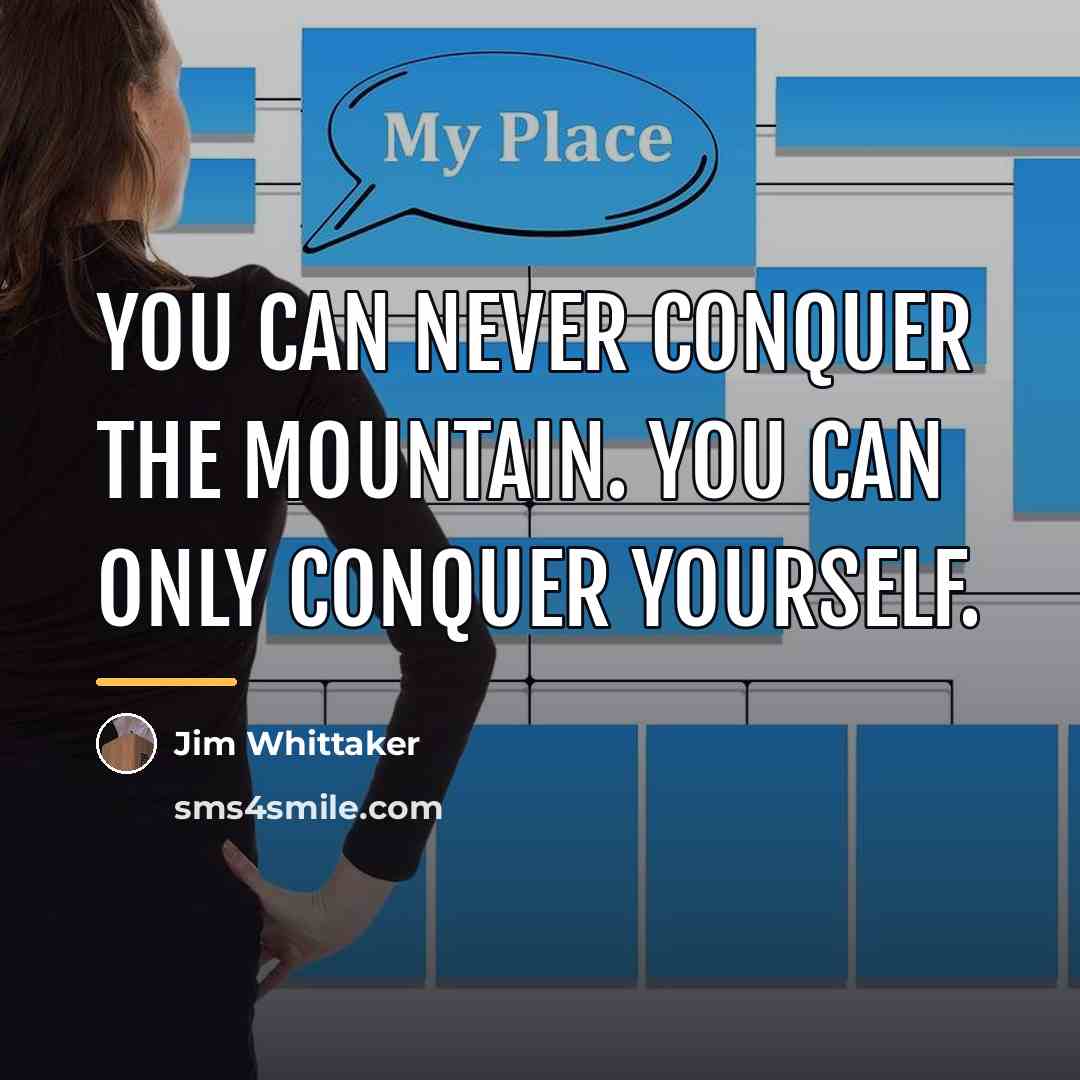 “You can never conquer the mountain. You can only conquer…” quote by Jim Whittaker