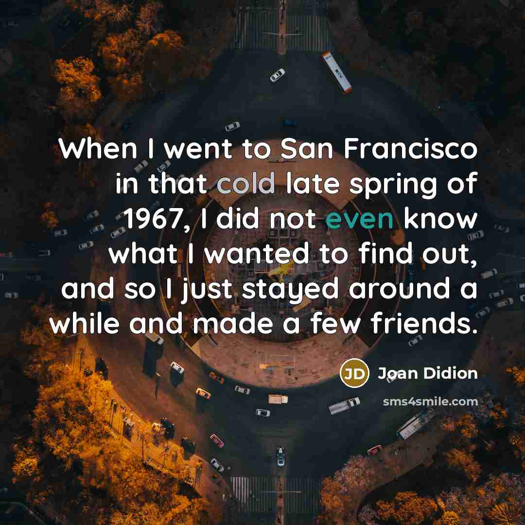 “When I went to San Francisco in that cold late…” quote by Joan Didion