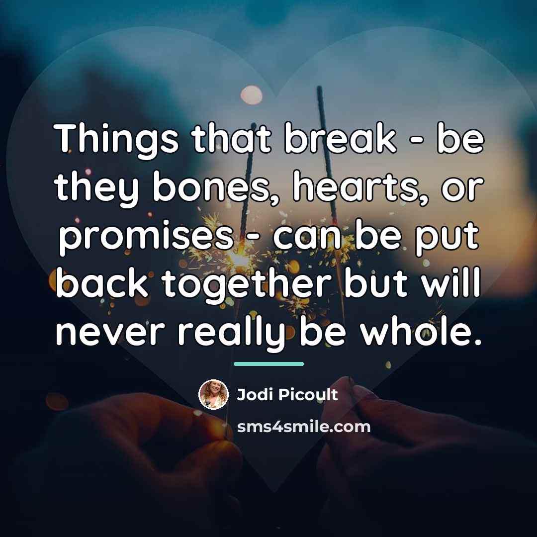 “Things that break - be they bones, hearts, or promises…” quote by Jodi Picoult