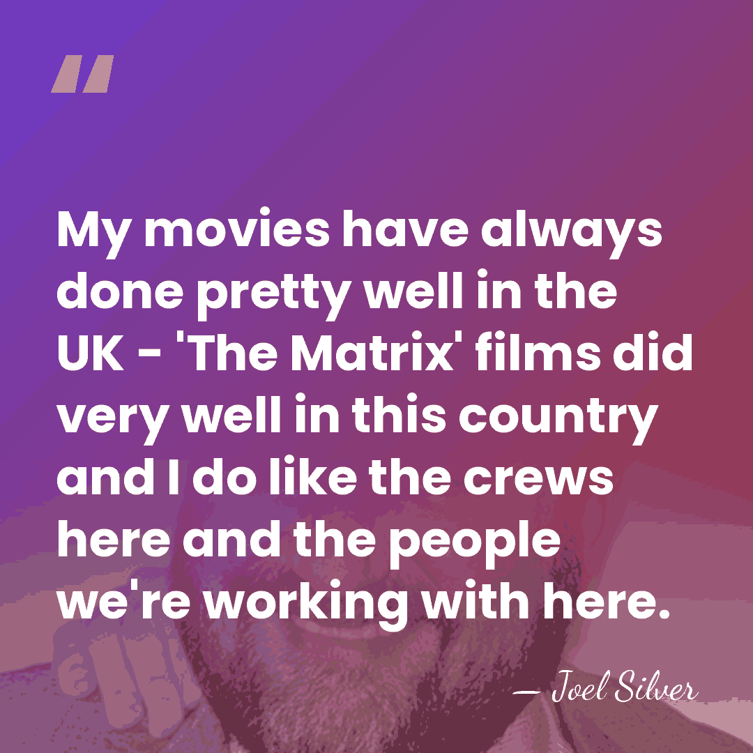 My movies have always done pretty well in the UK - 'The&hellip; - Joel Silver