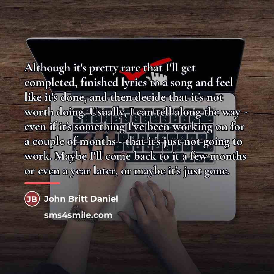 “Although it's pretty rare that I'll get completed, finished lyrics…” quote by John Britt Daniel