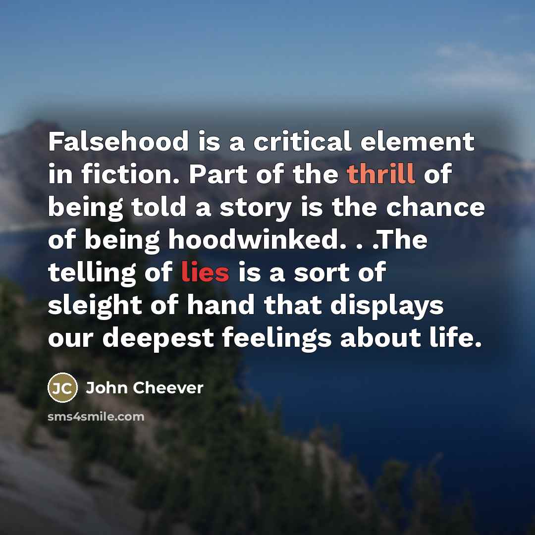 “Falsehood is a critical element in fiction. Part of the…” quote by John Cheever