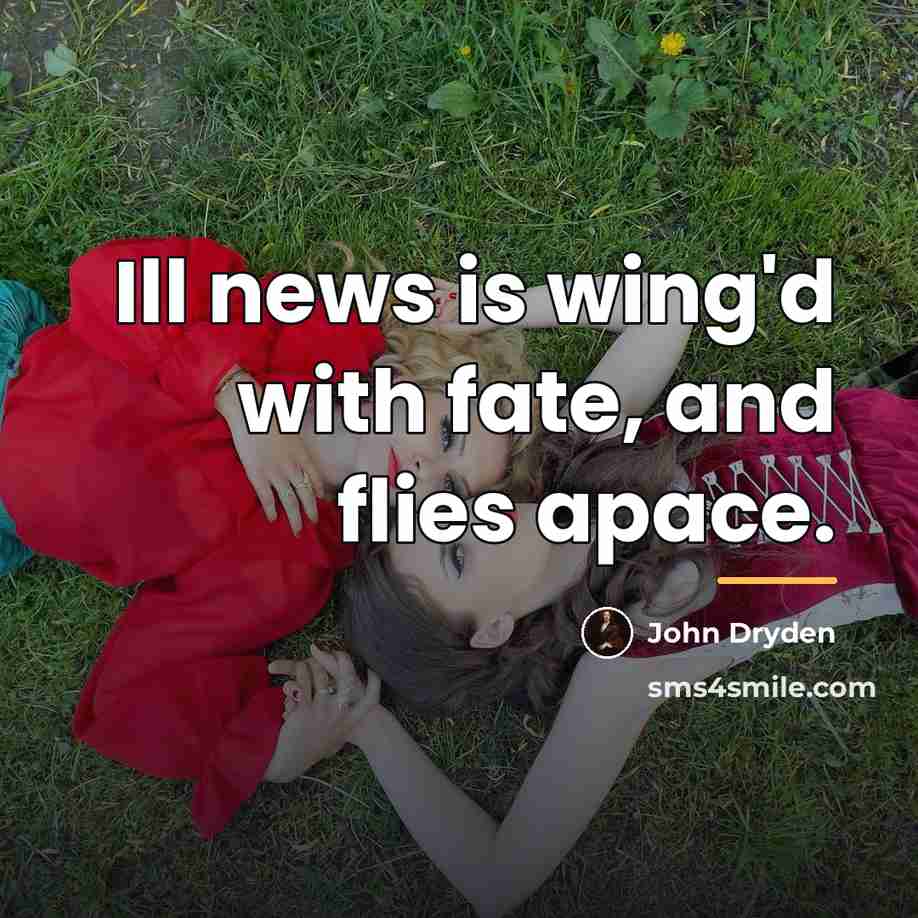 “Ill news is wing'd with fate, and flies apace.…” quote by John Dryden