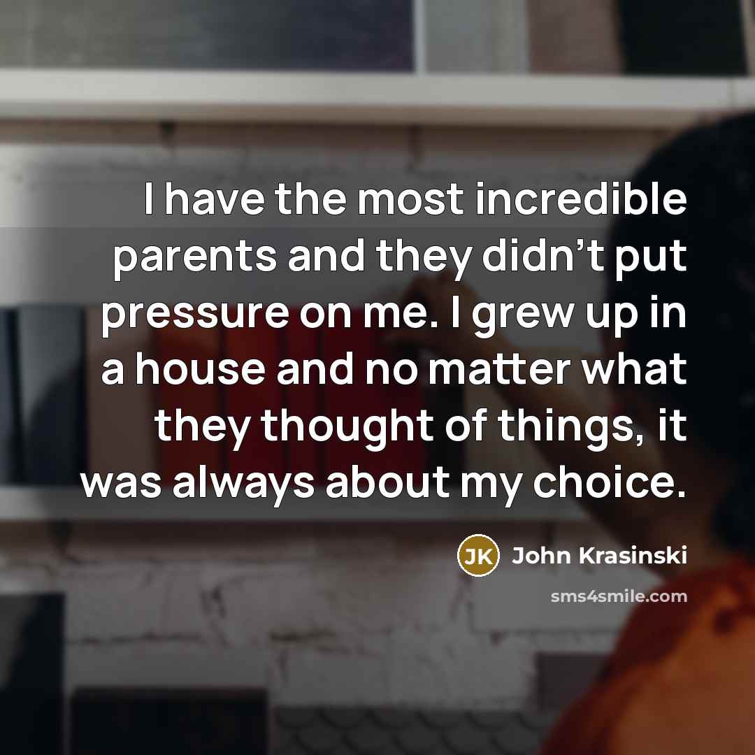 “I have the most incredible parents and they didn't put…” quote by John Krasinski