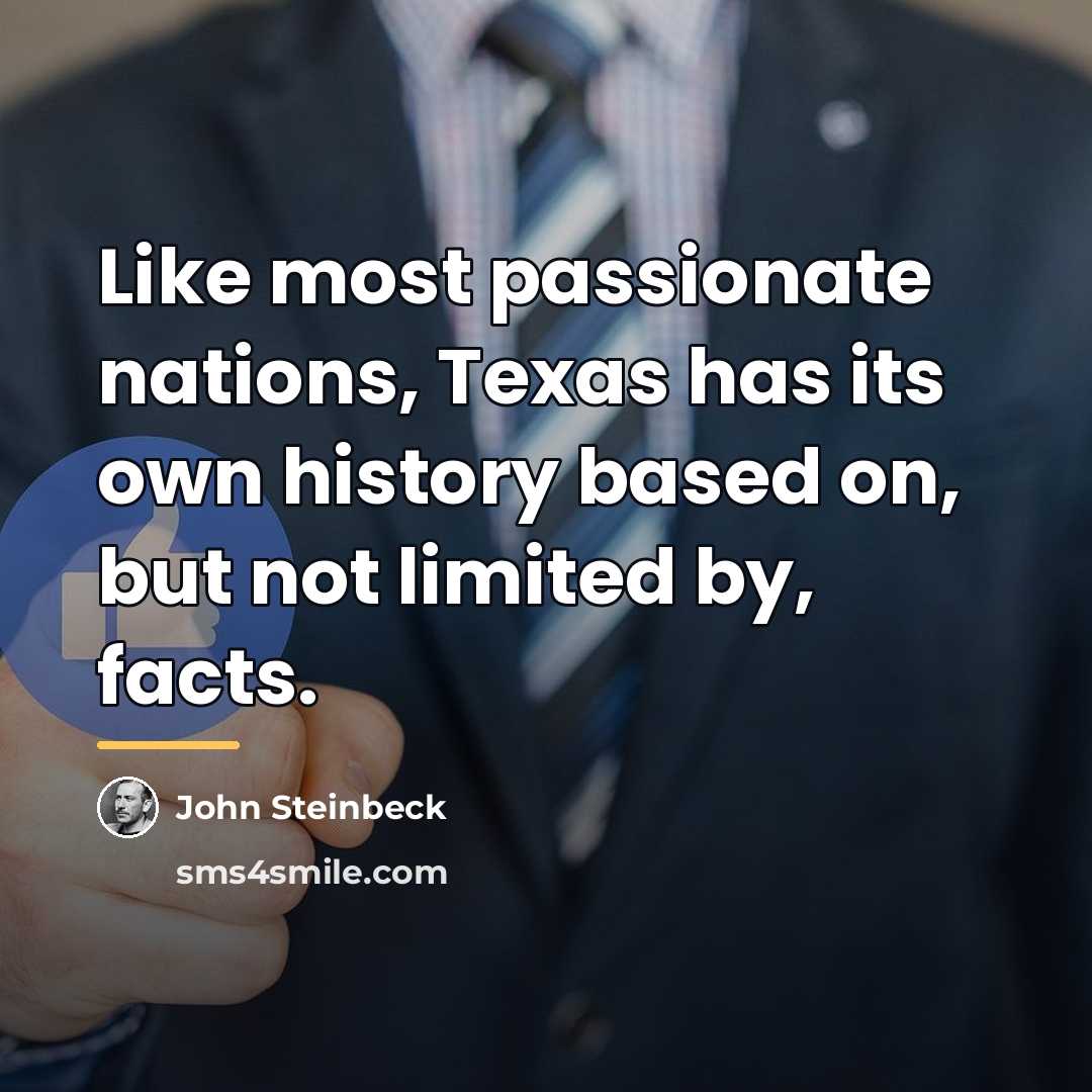 “Like most passionate nations, Texas has its own history based…” quote by John Steinbeck