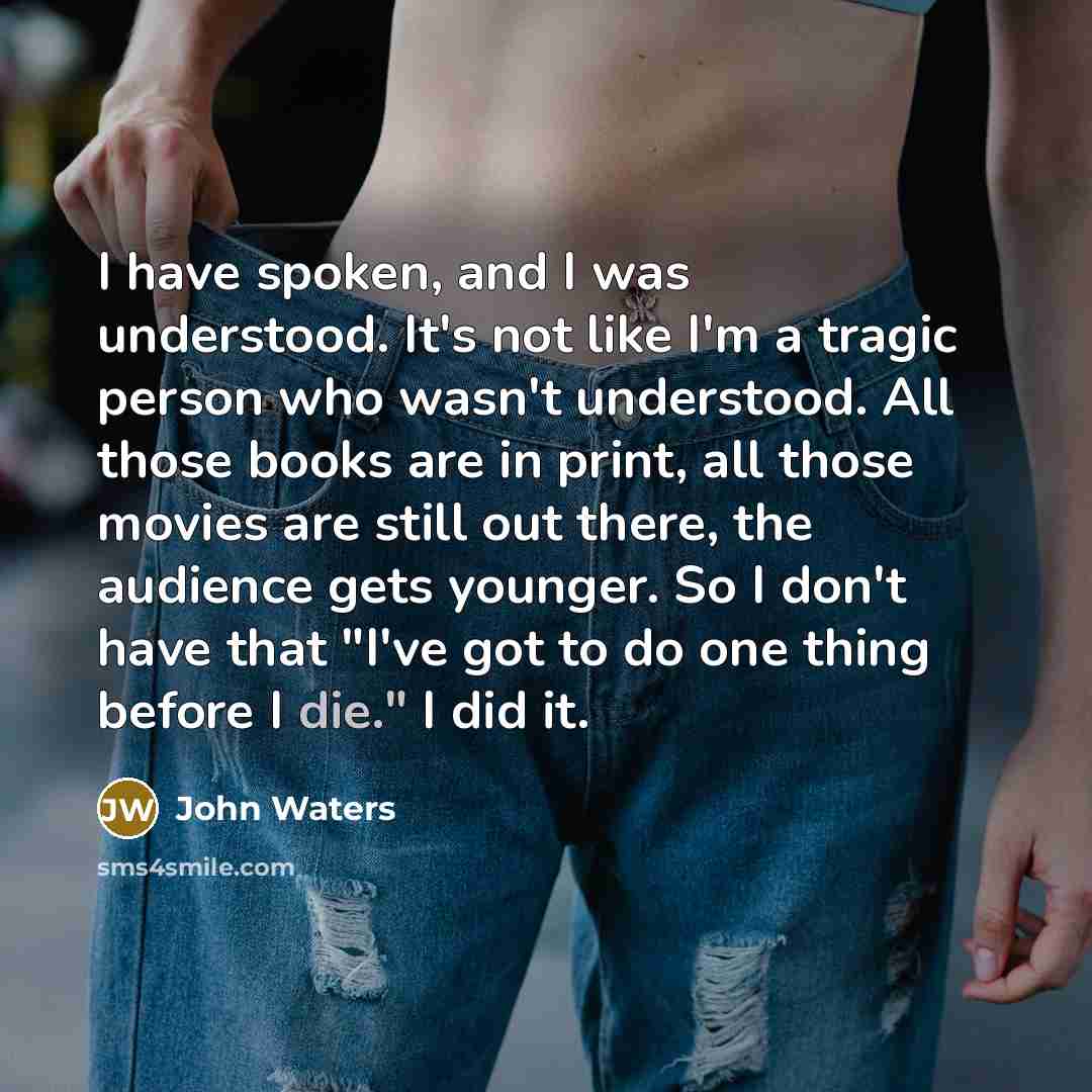 “I have spoken, and I was understood. It's not like…” quote by John Waters