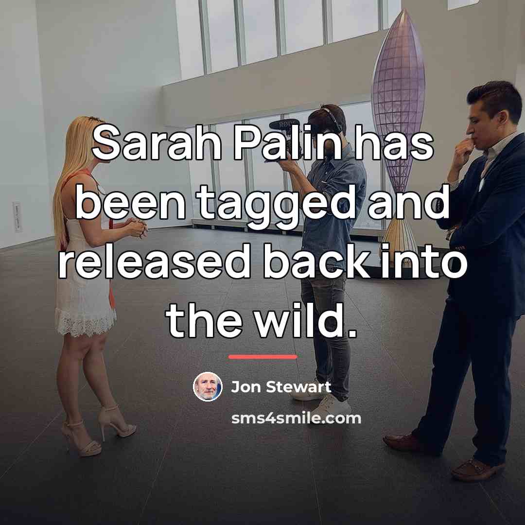 “Sarah Palin has been tagged and released back into the…” quote by Jon Stewart