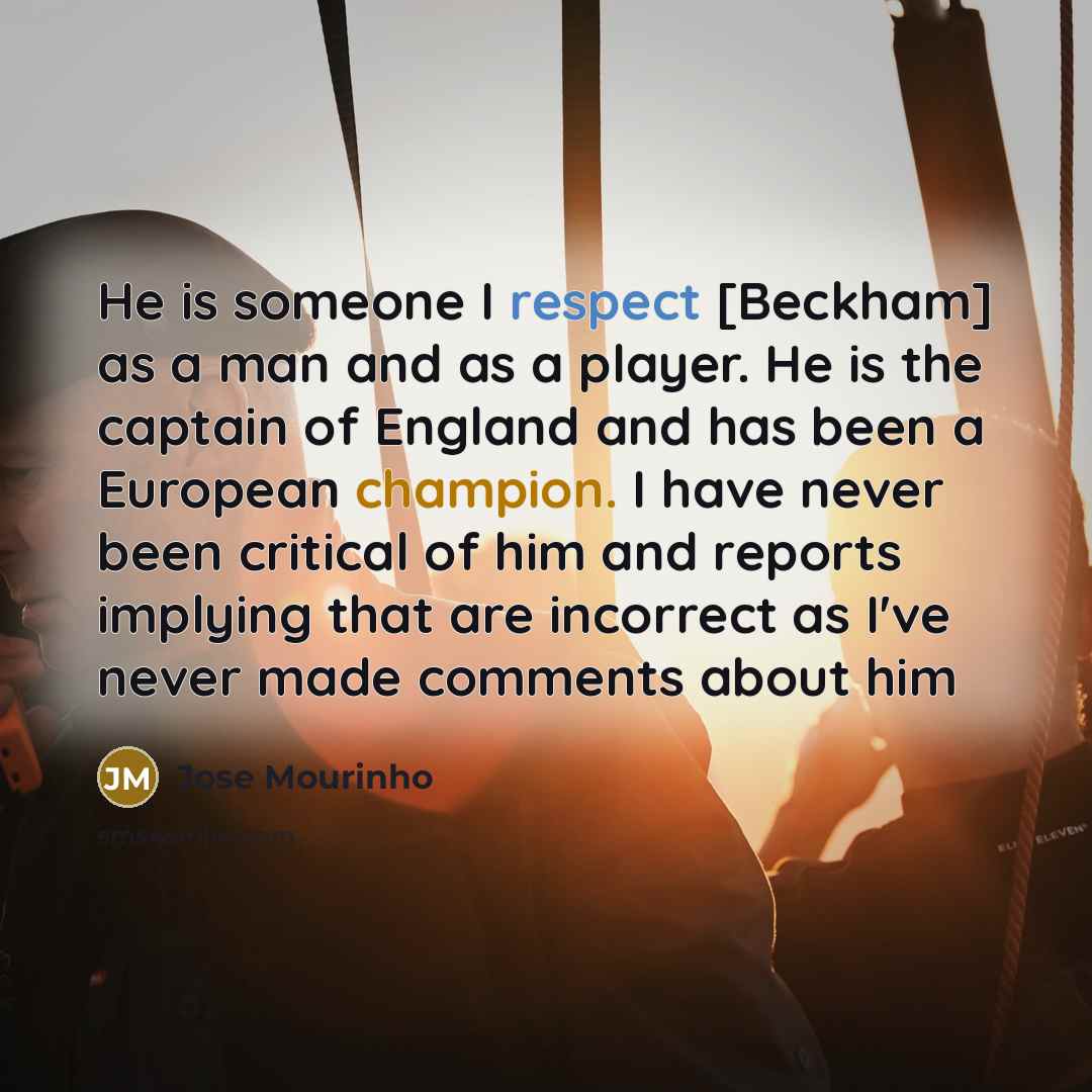 “He is someone I respect [Beckham] as a man and…” quote by Jose Mourinho