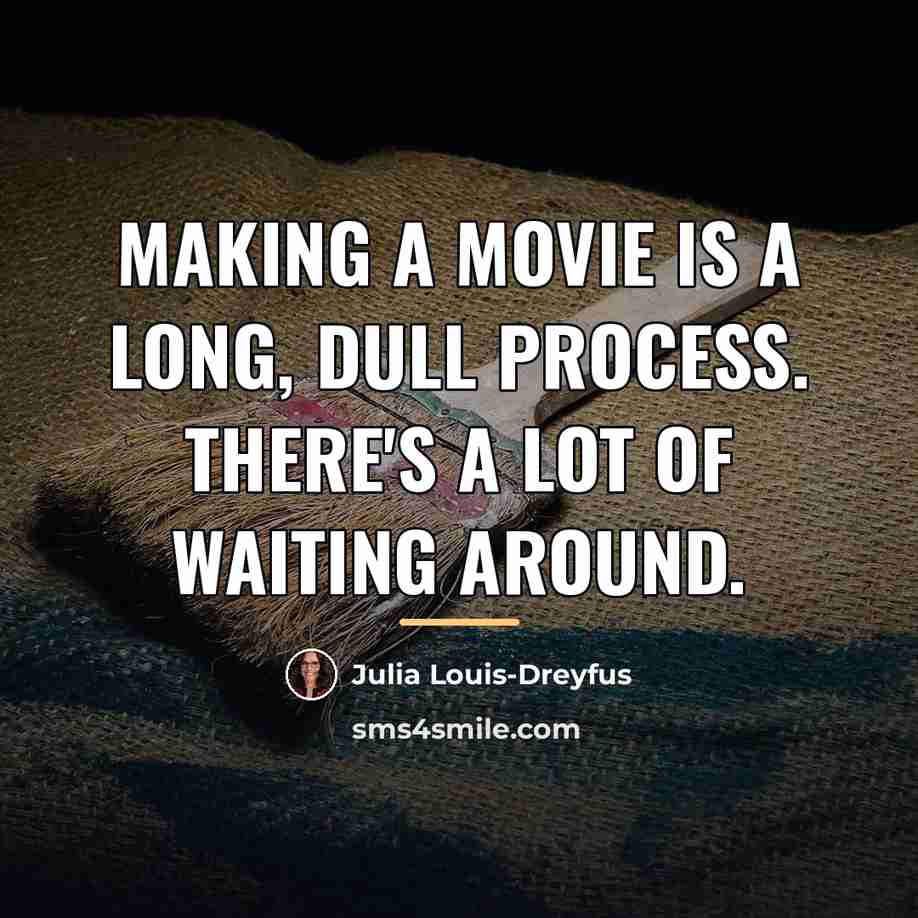 “Making a movie is a long, dull process. There's a…” quote by Julia Louis-Dreyfus