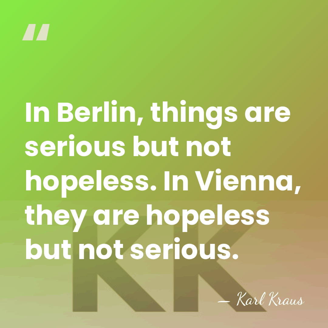 In Berlin, things are serious but not hopeless. In Vienna, they are&hellip; - Karl Kraus
