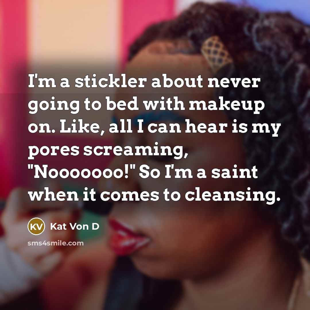 “I'm a stickler about never going to bed with makeup…” quote by Kat Von D