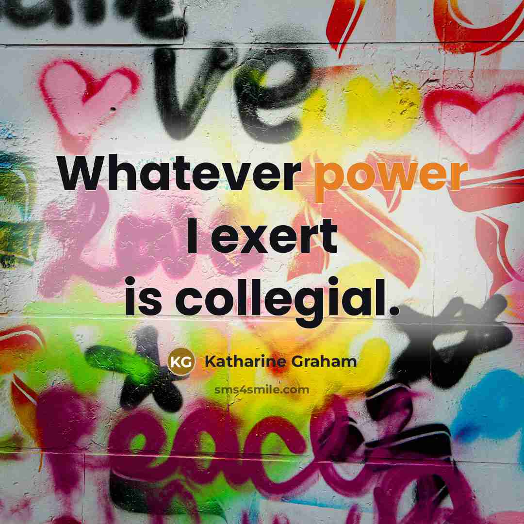 “Whatever power I exert is collegial.…” quote by Katharine Graham