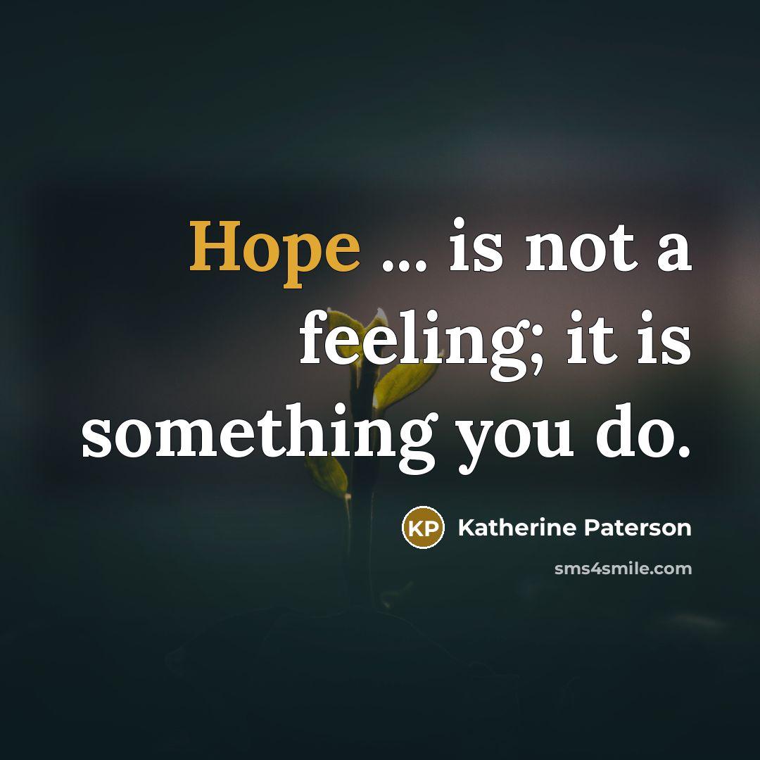 “Hope ... is not a feeling; it is something you…” quote by Katherine Paterson