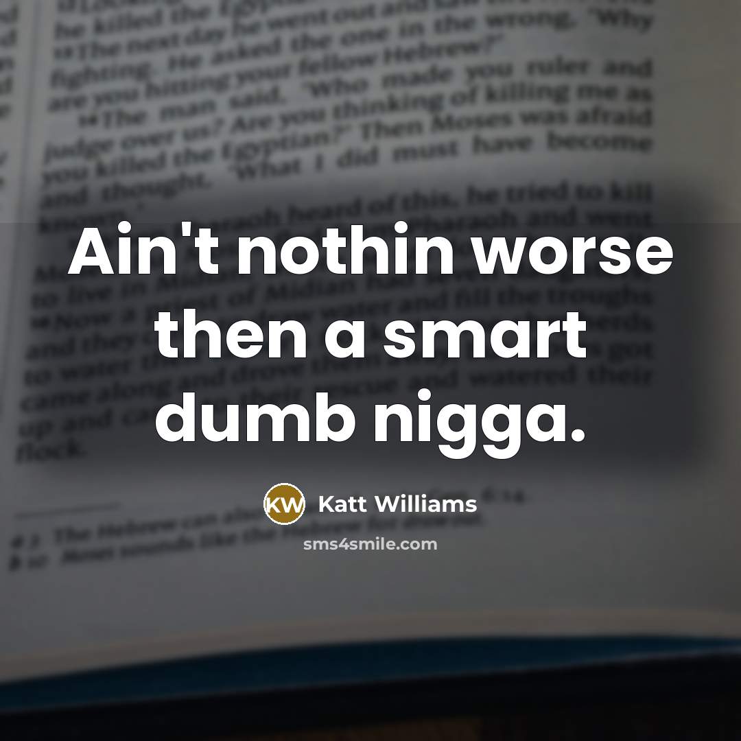 “Ain't nothin worse then a smart dumb nigga.…” quote by Katt Williams