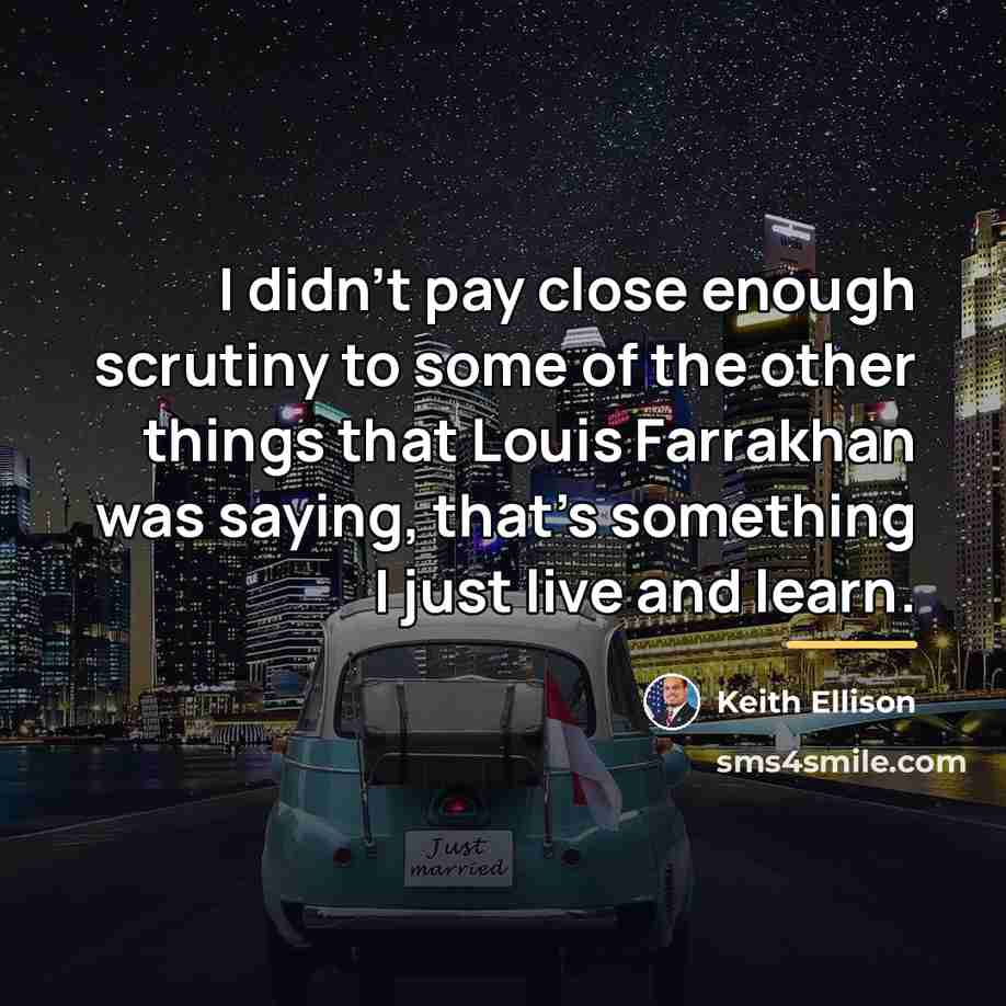 “I didn't pay close enough scrutiny to some of the…” quote by Keith Ellison