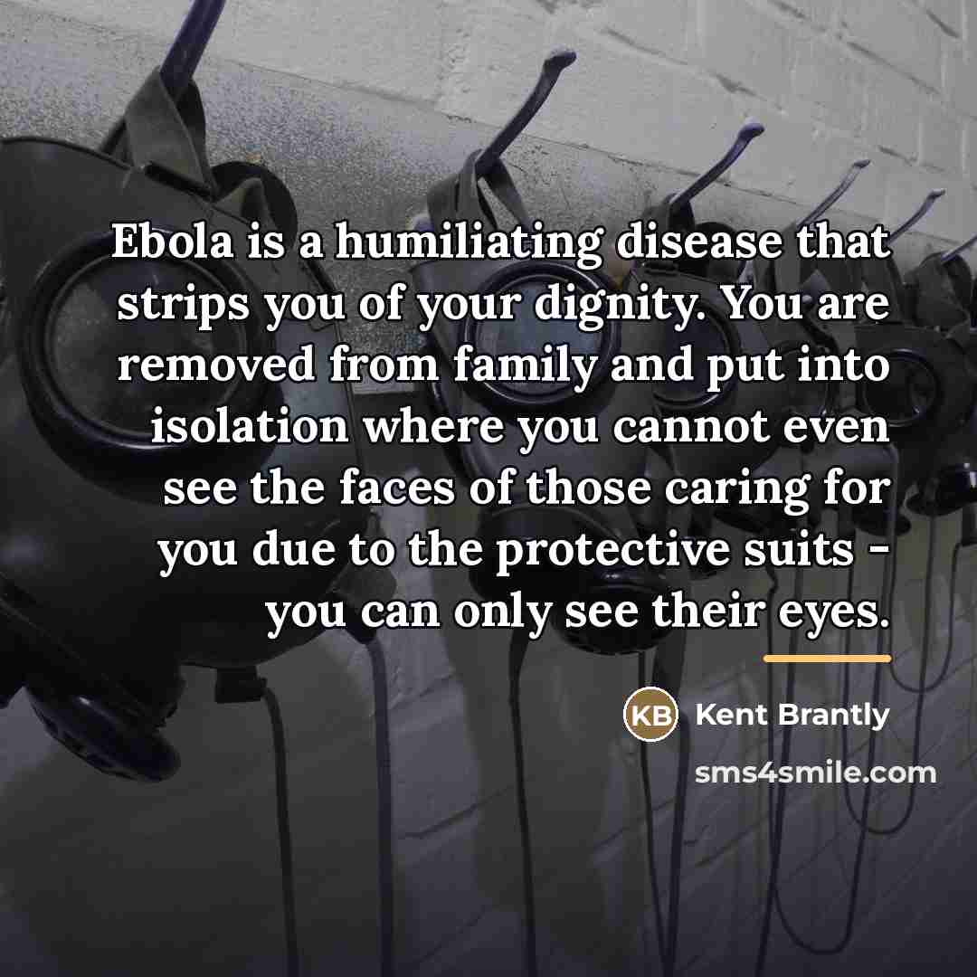 “Ebola is a humiliating disease that strips you of your…” quote by Kent Brantly
