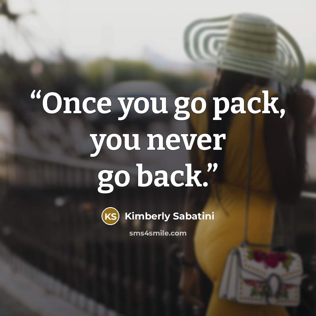 “Once you go pack, you never go back.” quote by Kimberly Sabatini
