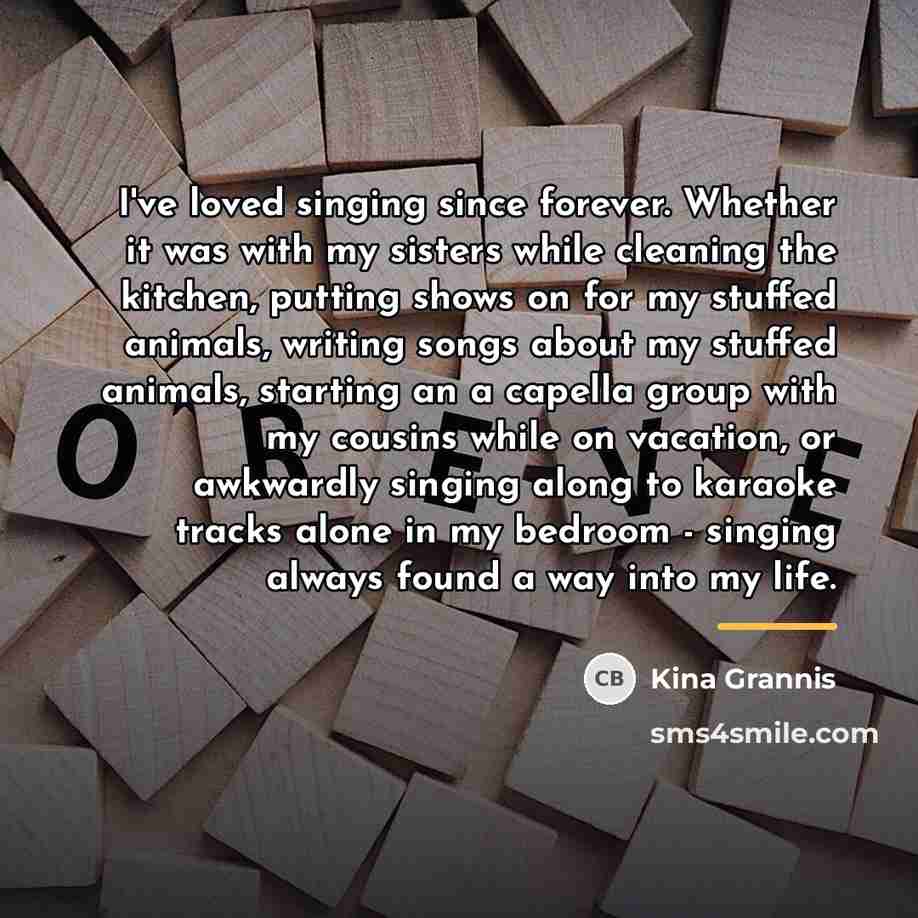 “I've loved singing since forever. Whether it was with my…” quote by Kina Grannis