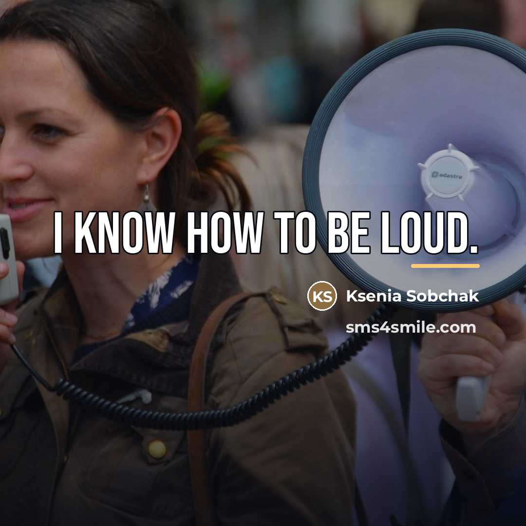 “I know how to be loud.…” quote by Ksenia Sobchak