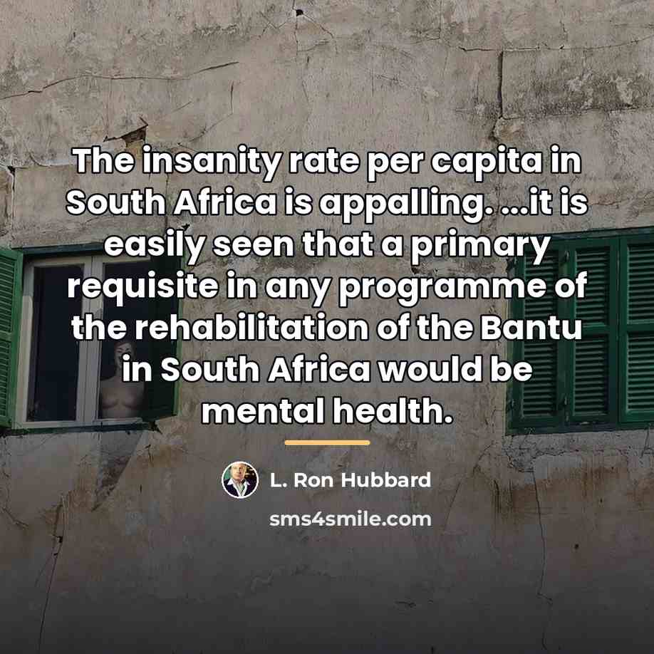 “The insanity rate per capita in South Africa is appalling.…” quote by L. Ron Hubbard