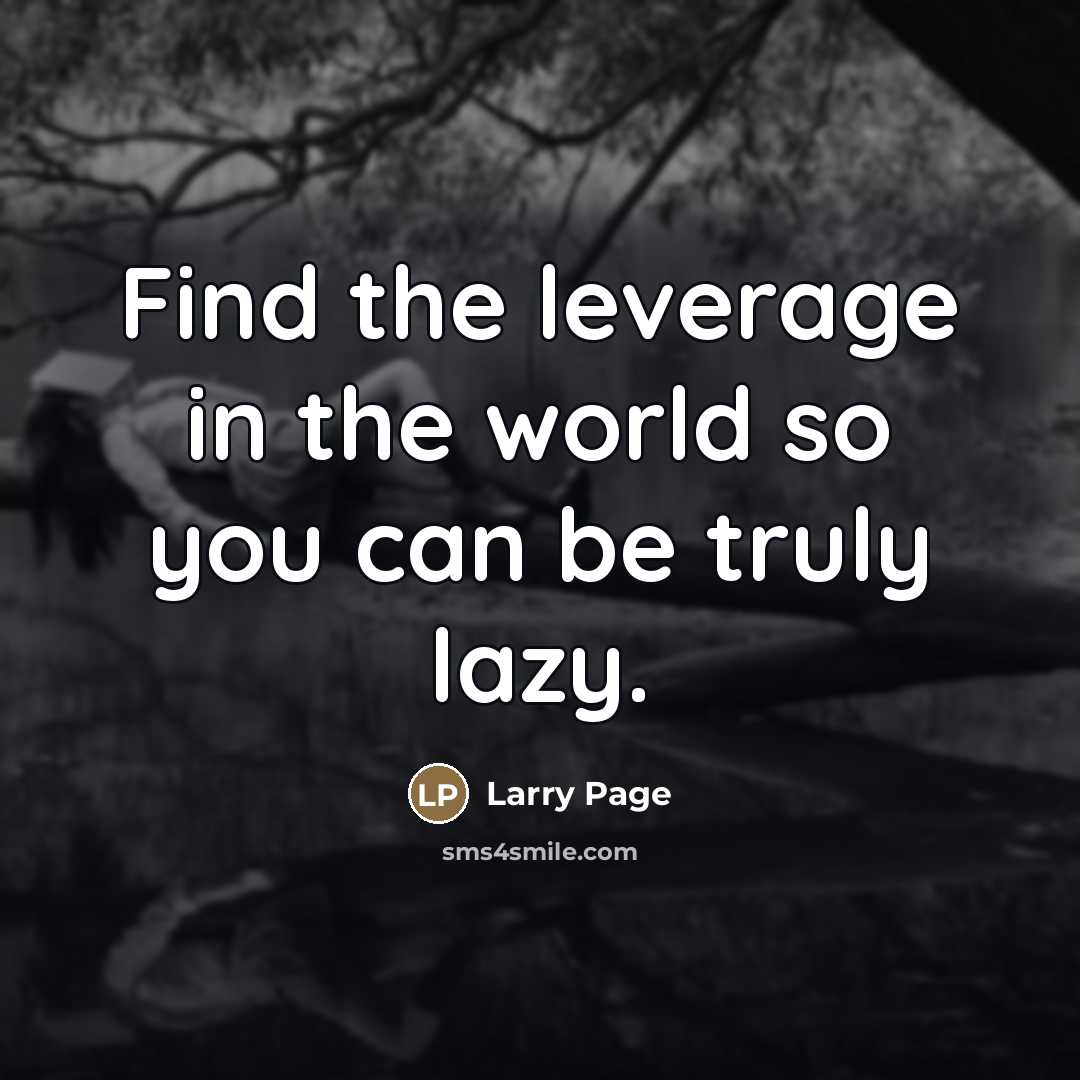 “Find the leverage in the world so you can be…” quote by Larry Page