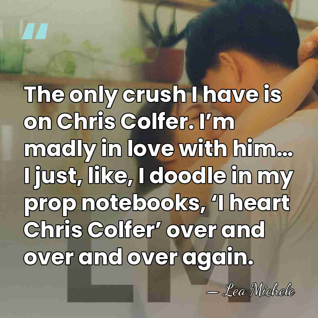 The only crush I have is on Chris Colfer. I’m madly in&hellip; - Lea Michele