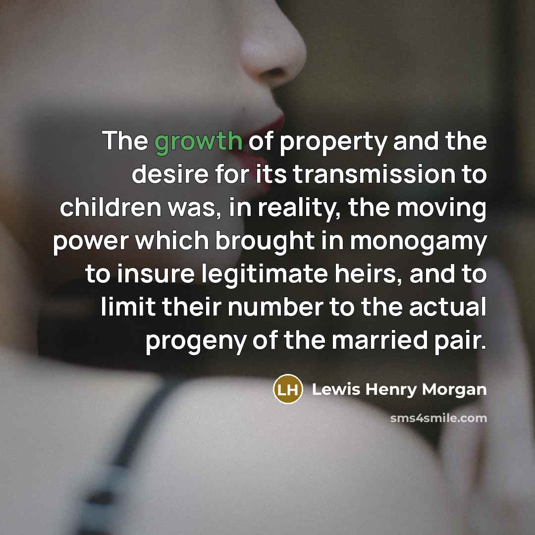 “The growth of property and the desire for its transmission…” quote by Lewis Henry Morgan