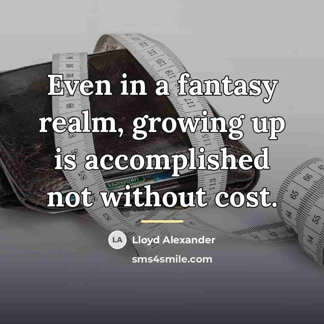 “Even in a fantasy realm, growing up is accomplished not…” quote by Lloyd Alexander