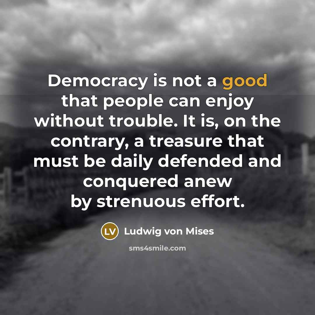 “Democracy is not a good that people can enjoy without…” quote by Ludwig von Mises