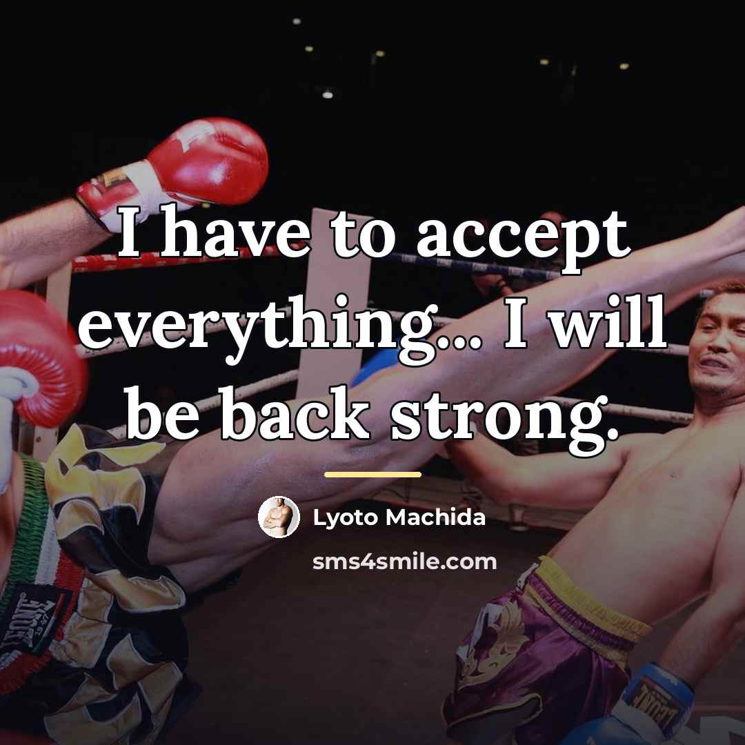 “I have to accept everything... I will be back strong.…” quote by Lyoto Machida