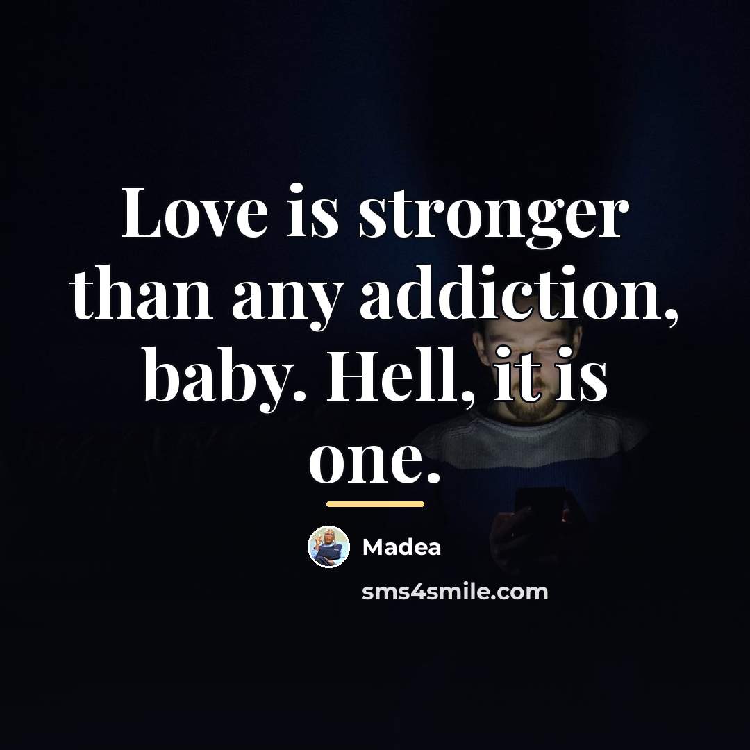 “Love is stronger than any addiction, baby. Hell, it is…” quote by Madea
