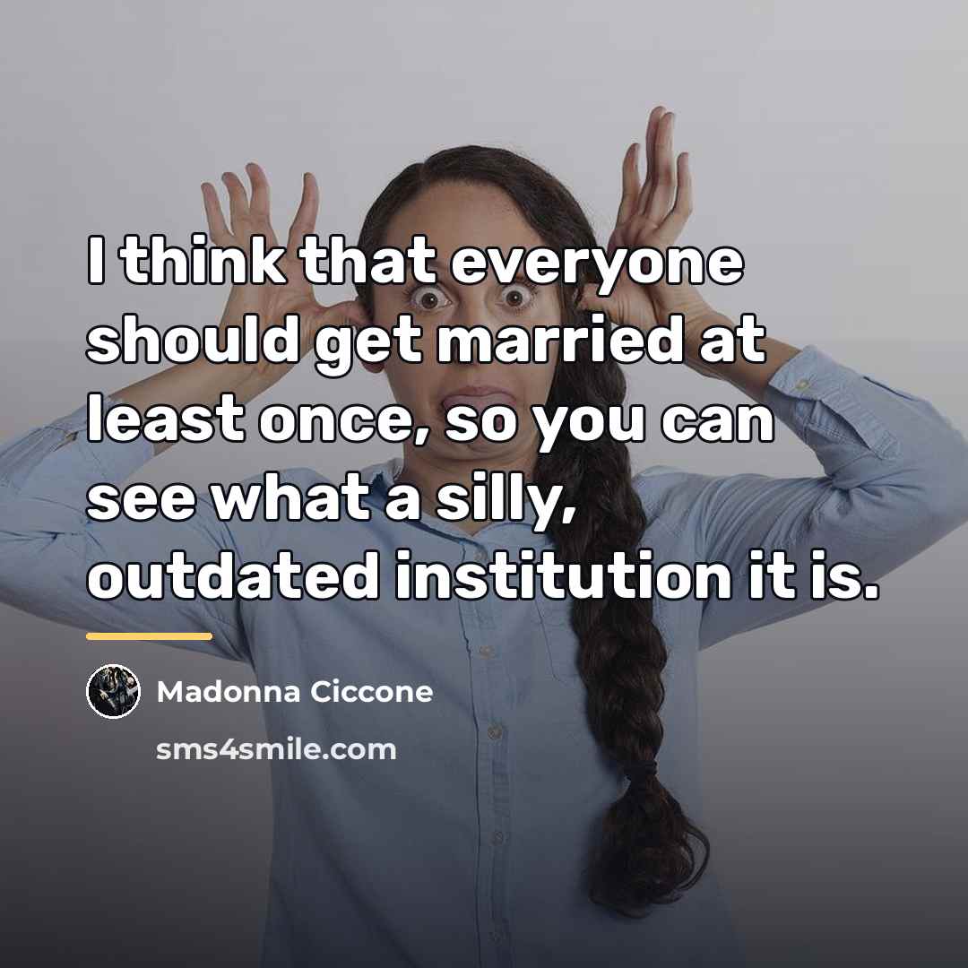 “I think that everyone should get married at least once,…” quote by Madonna Ciccone