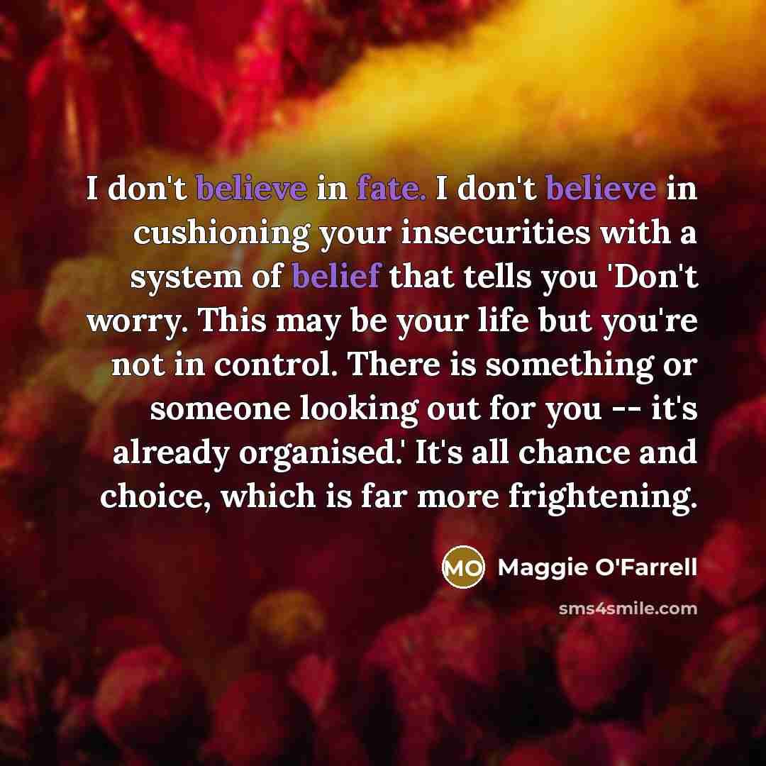 “I don't believe in fate. I don't believe in cushioning…” quote by Maggie O'Farrell