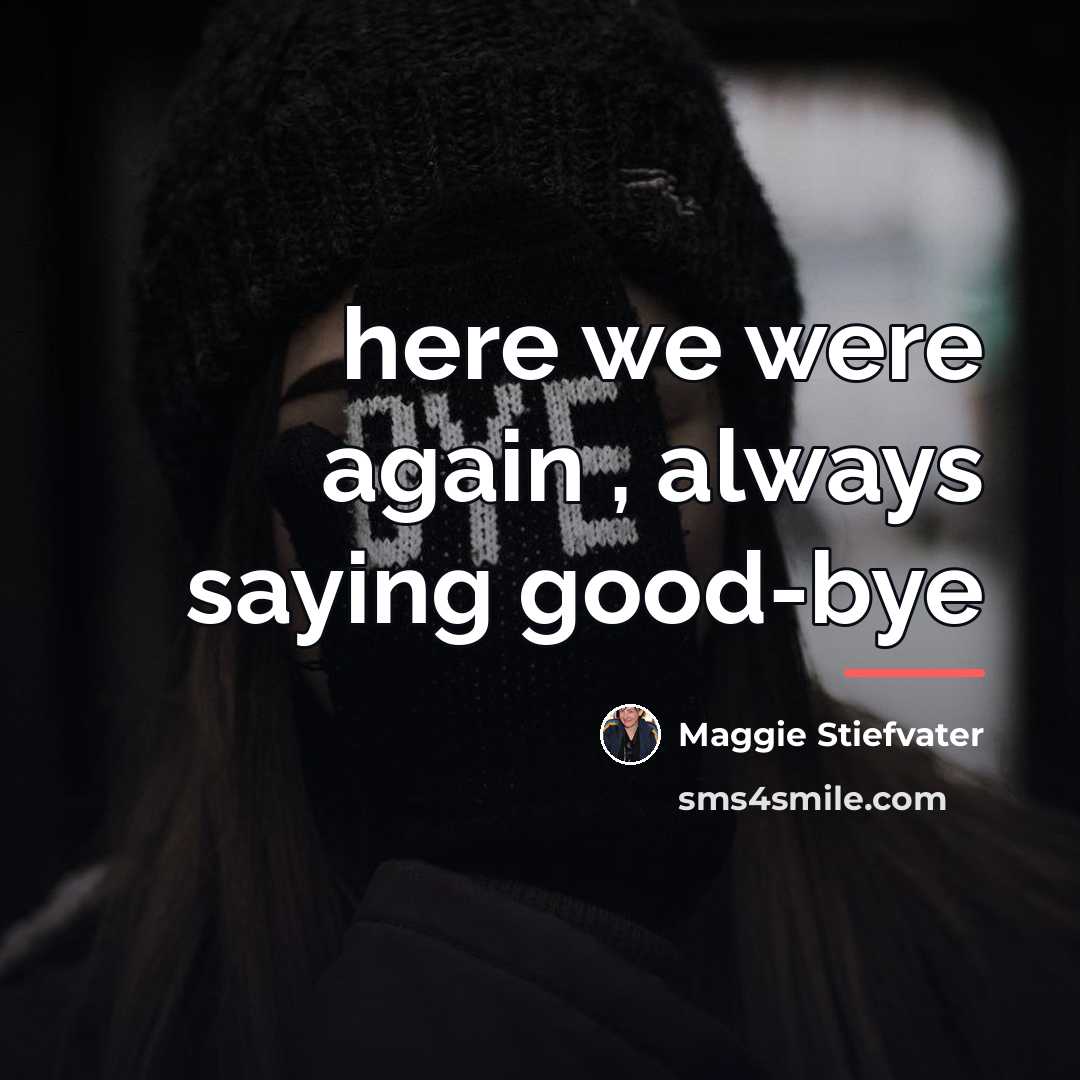 “here we were again , always saying good-bye…” quote by Maggie Stiefvater