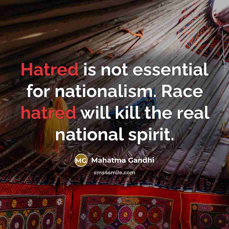 “Hatred is not essential for nationalism. Race hatred will kill…” quote by Mahatma Gandhi