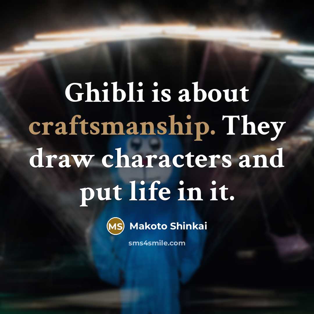 “Ghibli is about craftsmanship. They draw characters and put life…” quote by Makoto Shinkai