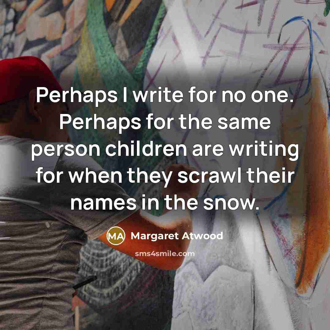 “Perhaps I write for no one. Perhaps for the same…” quote by Margaret Atwood