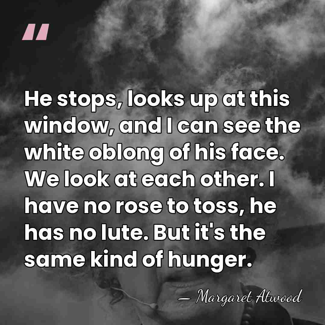 He stops, looks up at this window, and I can see the&hellip; - Margaret Atwood