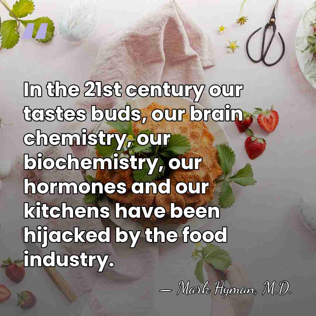 In the 21st century our tastes buds, our brain chemistry, our biochemistry,&hellip; - Mark Hyman, M.D.