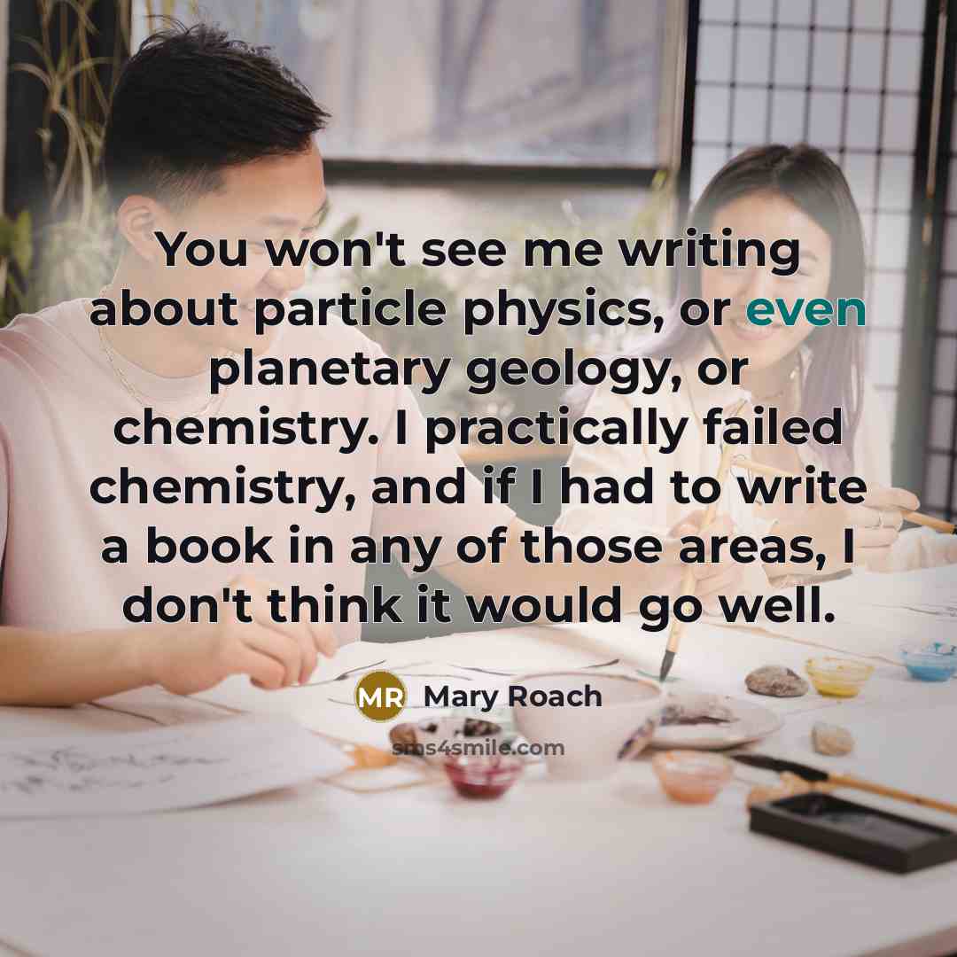 “You won't see me writing about particle physics, or even…” quote by Mary Roach