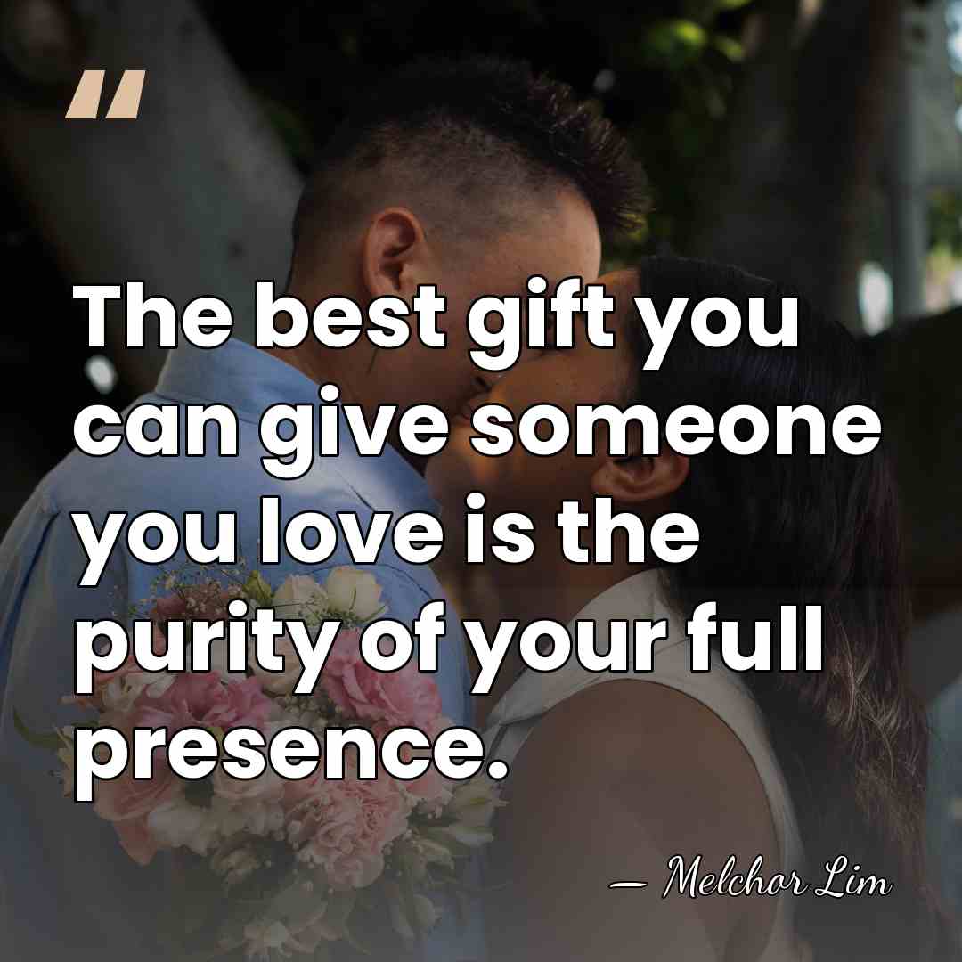 The best gift you can give someone you love is the purity&hellip; - Melchor Lim