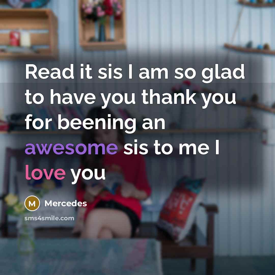 “Read it sis I am so glad to have you thank you for beening an awesome sis to me I love you” quote by Mercedes