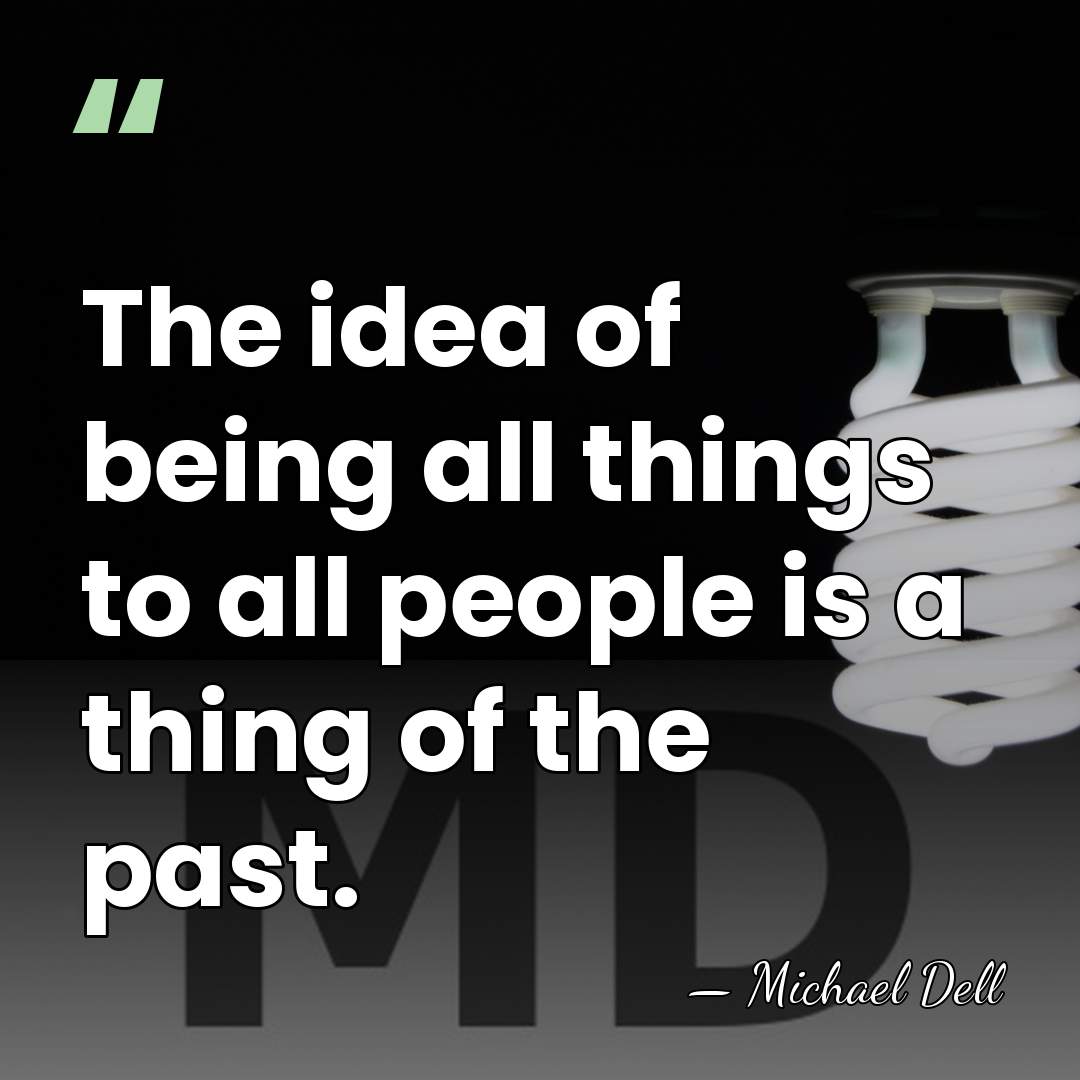 The idea of being all things to all people is a thing&hellip; - Michael Dell
