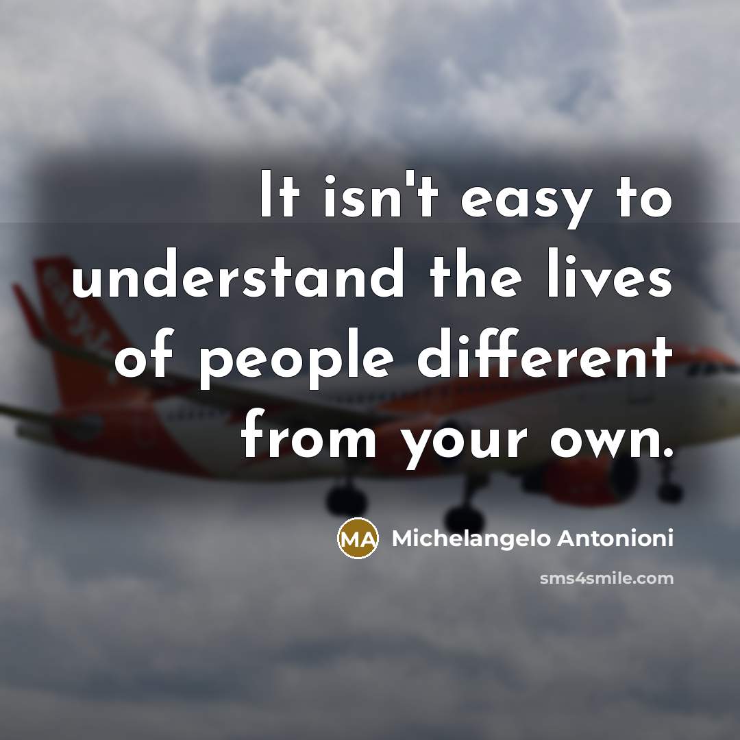 “It isn't easy to understand the lives of people different…” quote by Michelangelo Antonioni