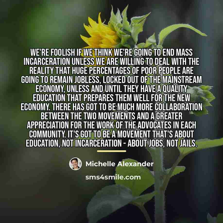 “We're foolish if we think we're going to end mass…” quote by Michelle Alexander