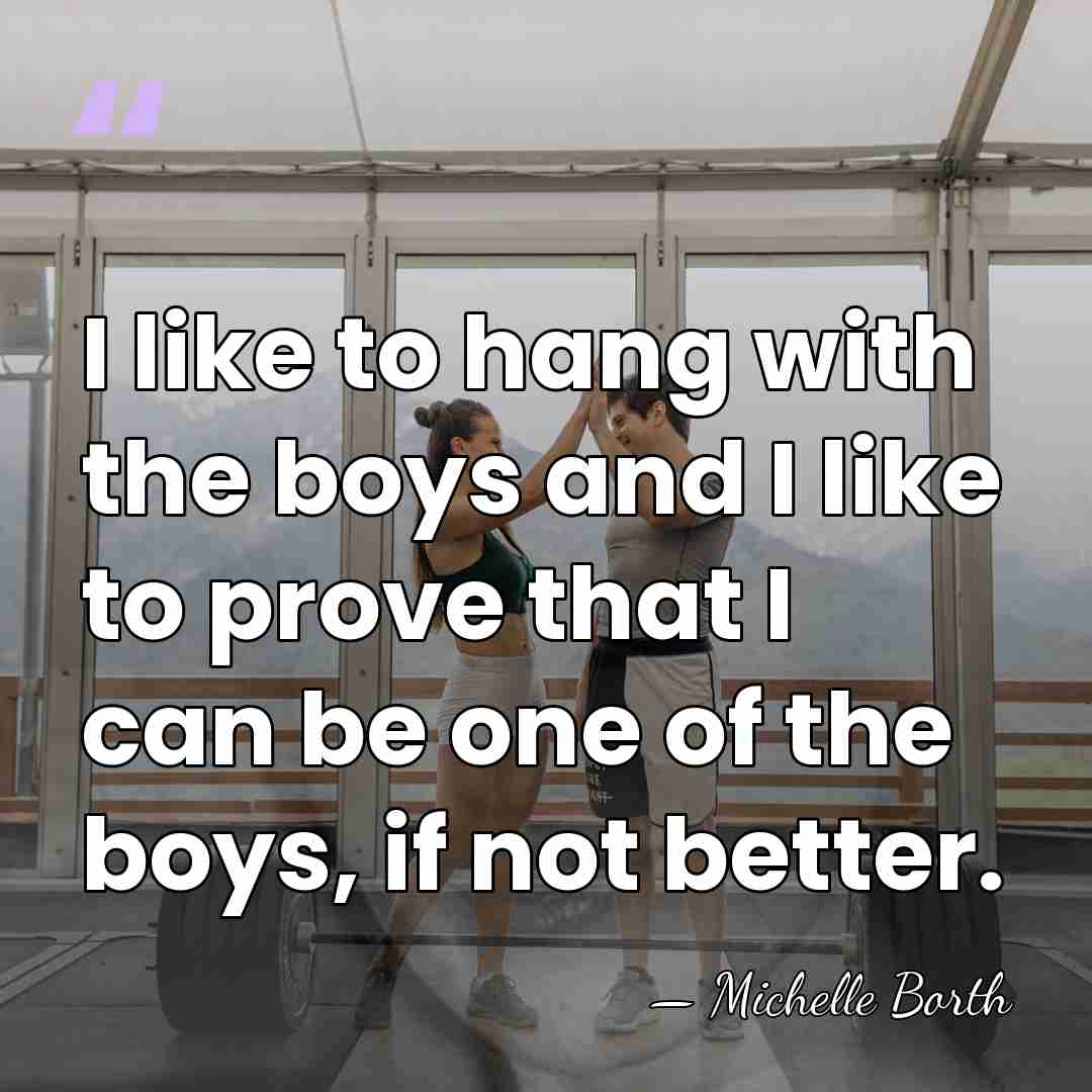 I like to hang with the boys and I like to prove&hellip; - Michelle Borth
